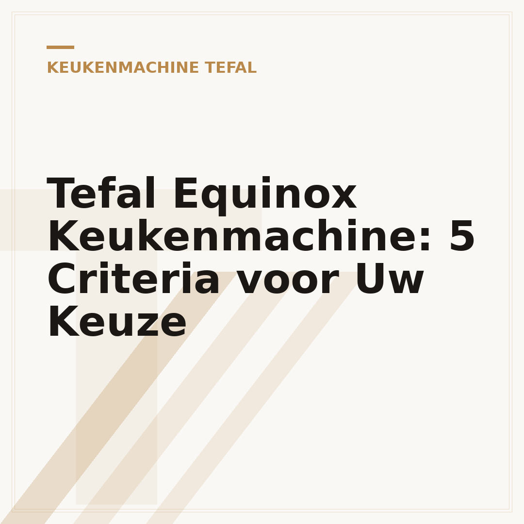 Tefal Equinox Keukenmachine: 5 Criteria voor Uw Keuze