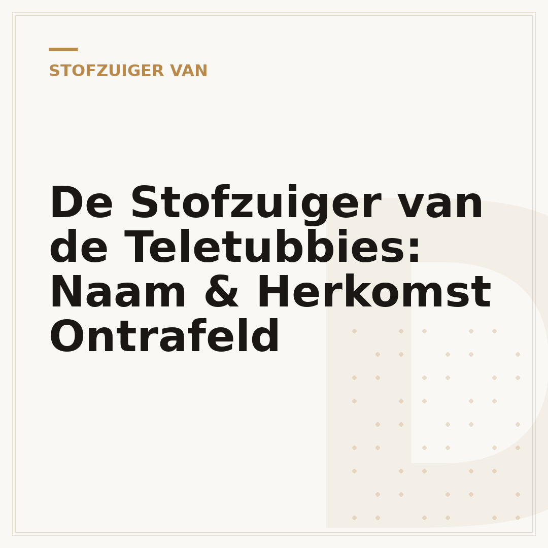 De Stofzuiger van de Teletubbies: Naam & Herkomst Ontrafeld