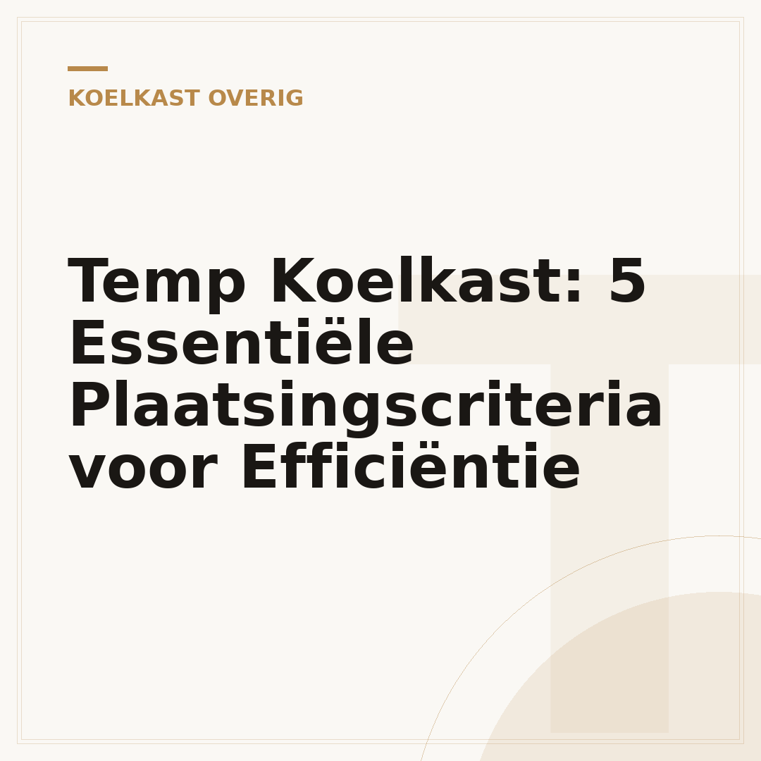 Temp Koelkast: 5 Essentiële Plaatsingscriteria voor Efficiëntie