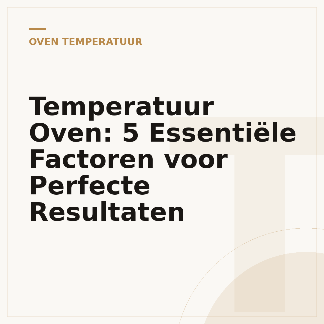 Temperatuur Oven: 5 Essentiële Factoren voor Perfecte Resultaten