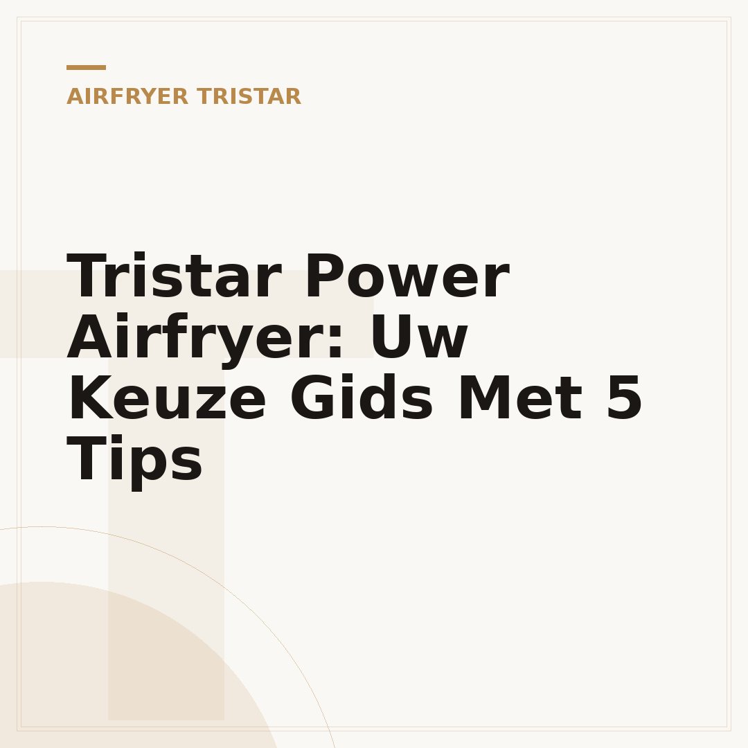 Tristar Power Airfryer: Uw Keuze Gids Met 5 Tips