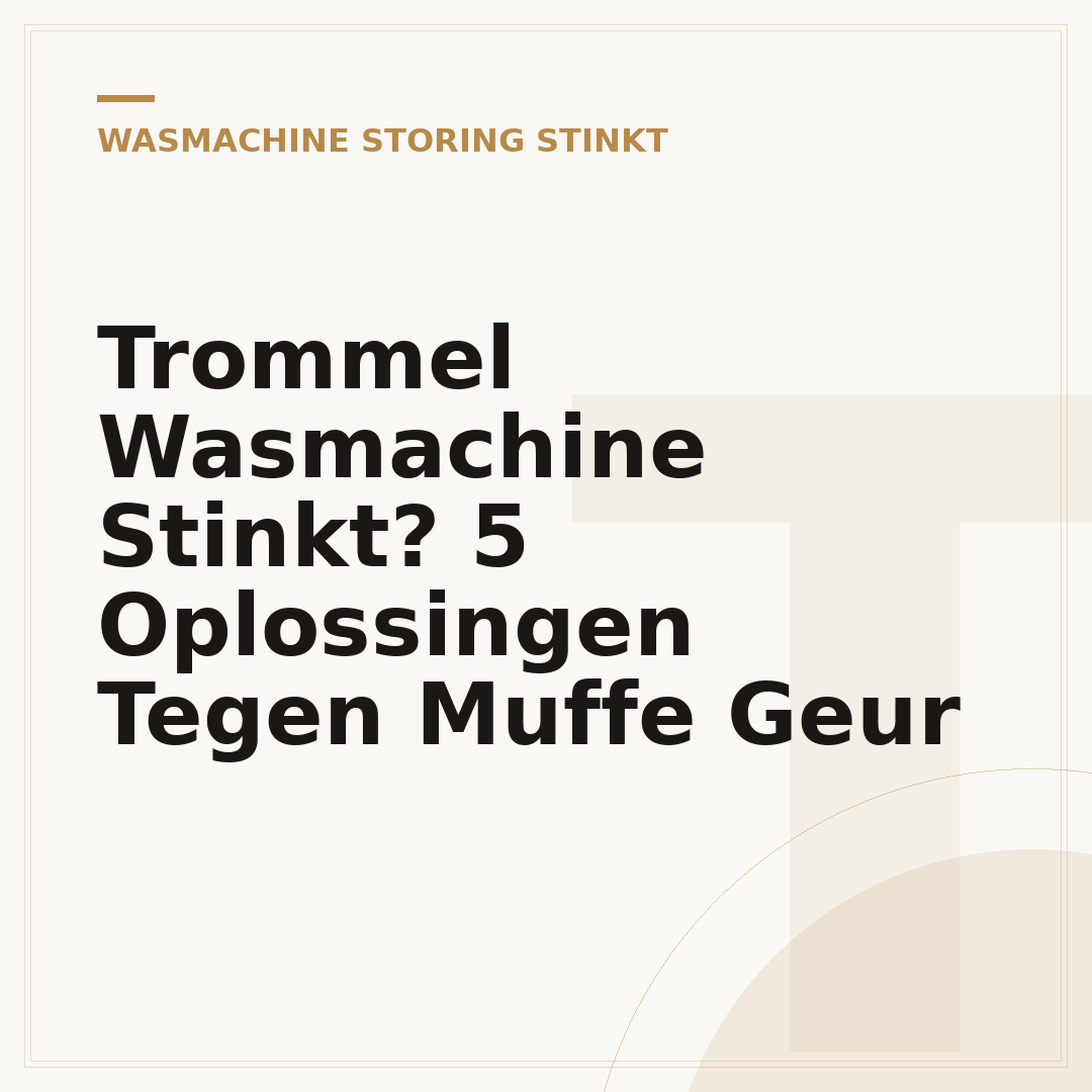 Trommel Wasmachine Stinkt? 5 Oplossingen Tegen Muffe Geur