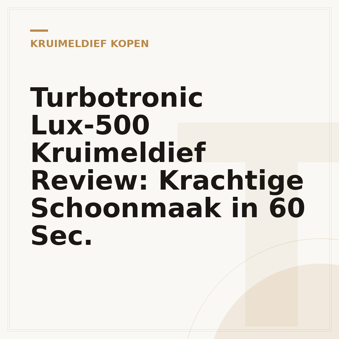 Turbotronic Lux-500 Kruimeldief Review: Krachtige Schoonmaak in 60 Sec.