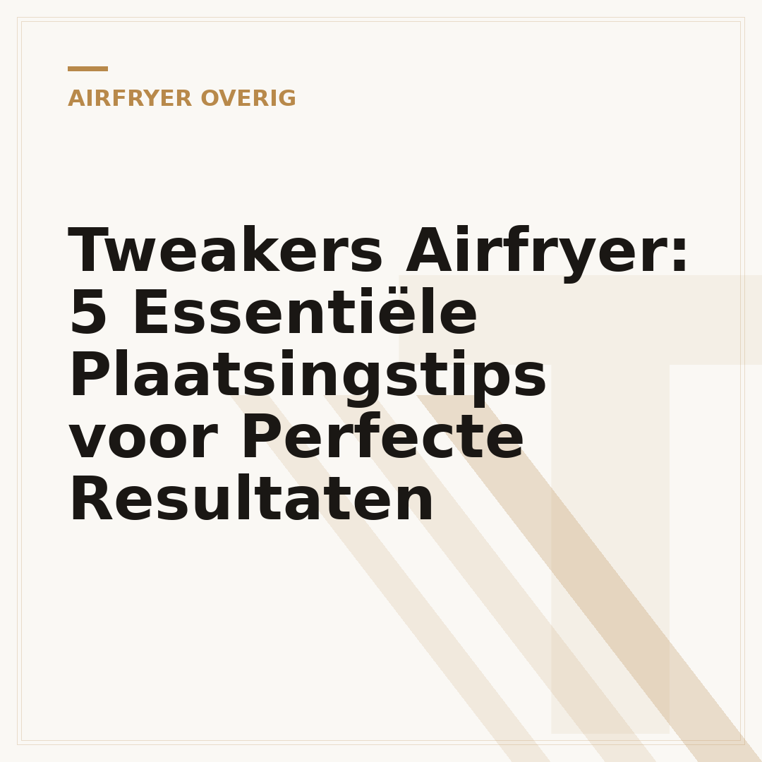 Tweakers Airfryer: 5 Essentiële Plaatsingstips voor Perfecte Resultaten