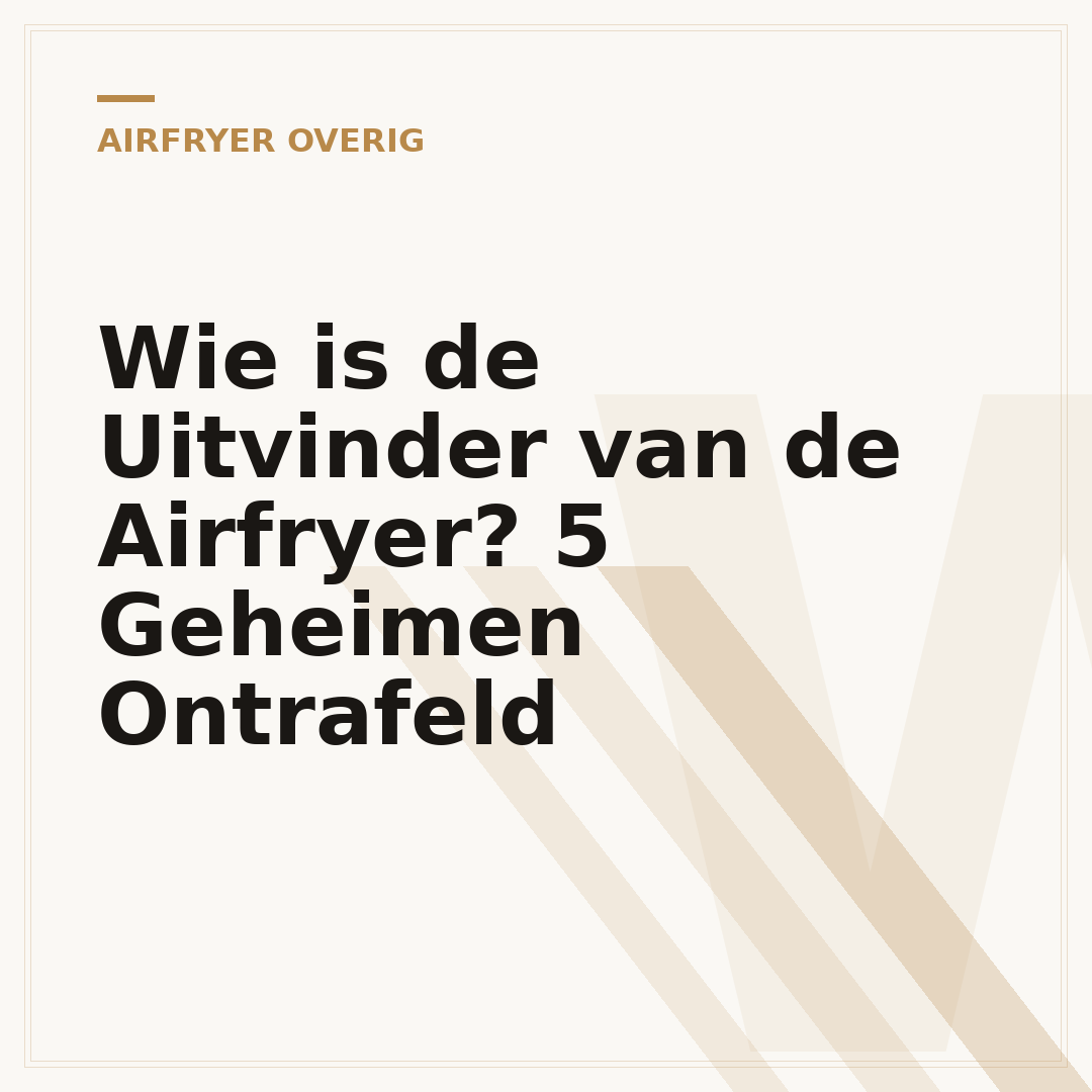 Wie is de Uitvinder van de Airfryer? 5 Geheimen Ontrafeld