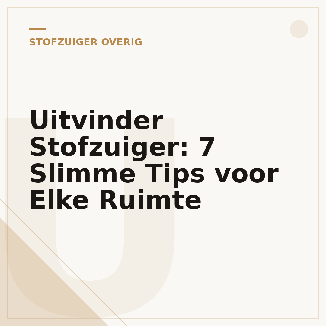 Uitvinder Stofzuiger: 7 Slimme Tips voor Elke Ruimte