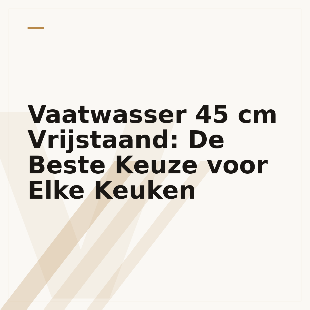 Vaatwasser 45 cm Vrijstaand: De Beste Keuze voor Elke Keuken