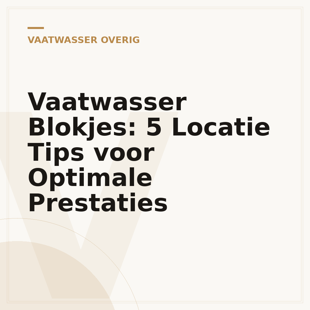 Vaatwasser Blokjes: 5 Locatie Tips voor Optimale Prestaties