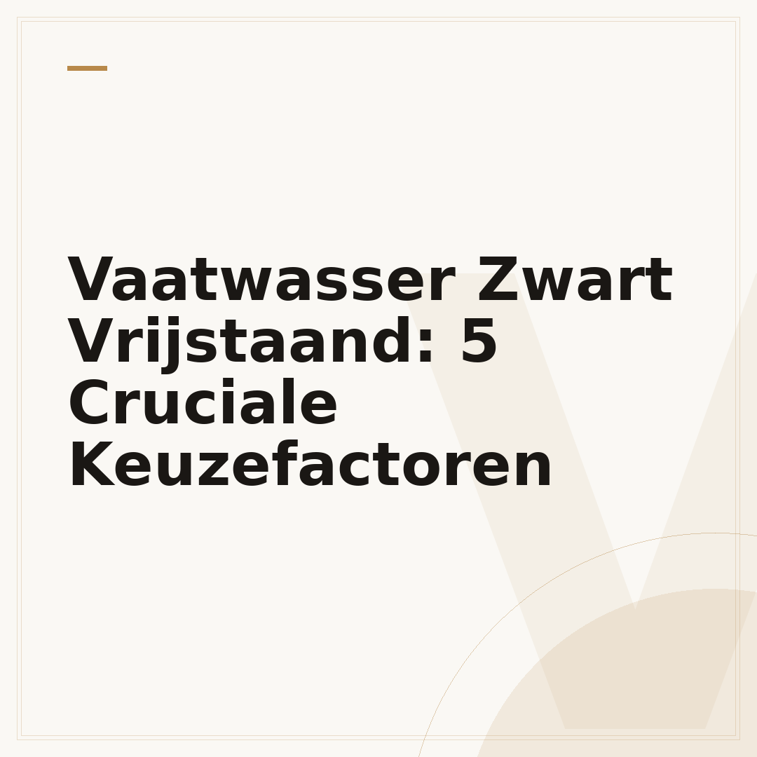 Vaatwasser Zwart Vrijstaand: 5 Cruciale Keuzefactoren