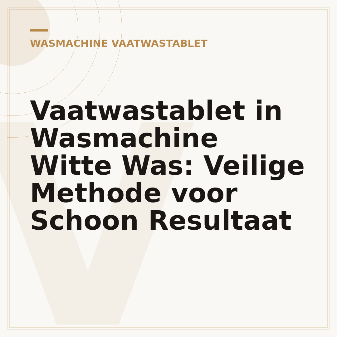 Vaatwastablet in Wasmachine Witte Was: Veilige Methode voor Schoon Resultaat