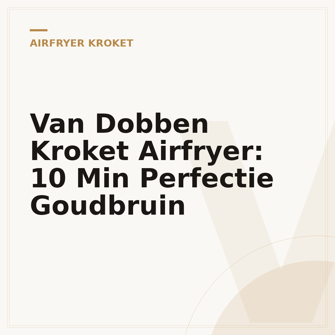 Van Dobben Kroket Airfryer: 10 Min Perfectie Goudbruin