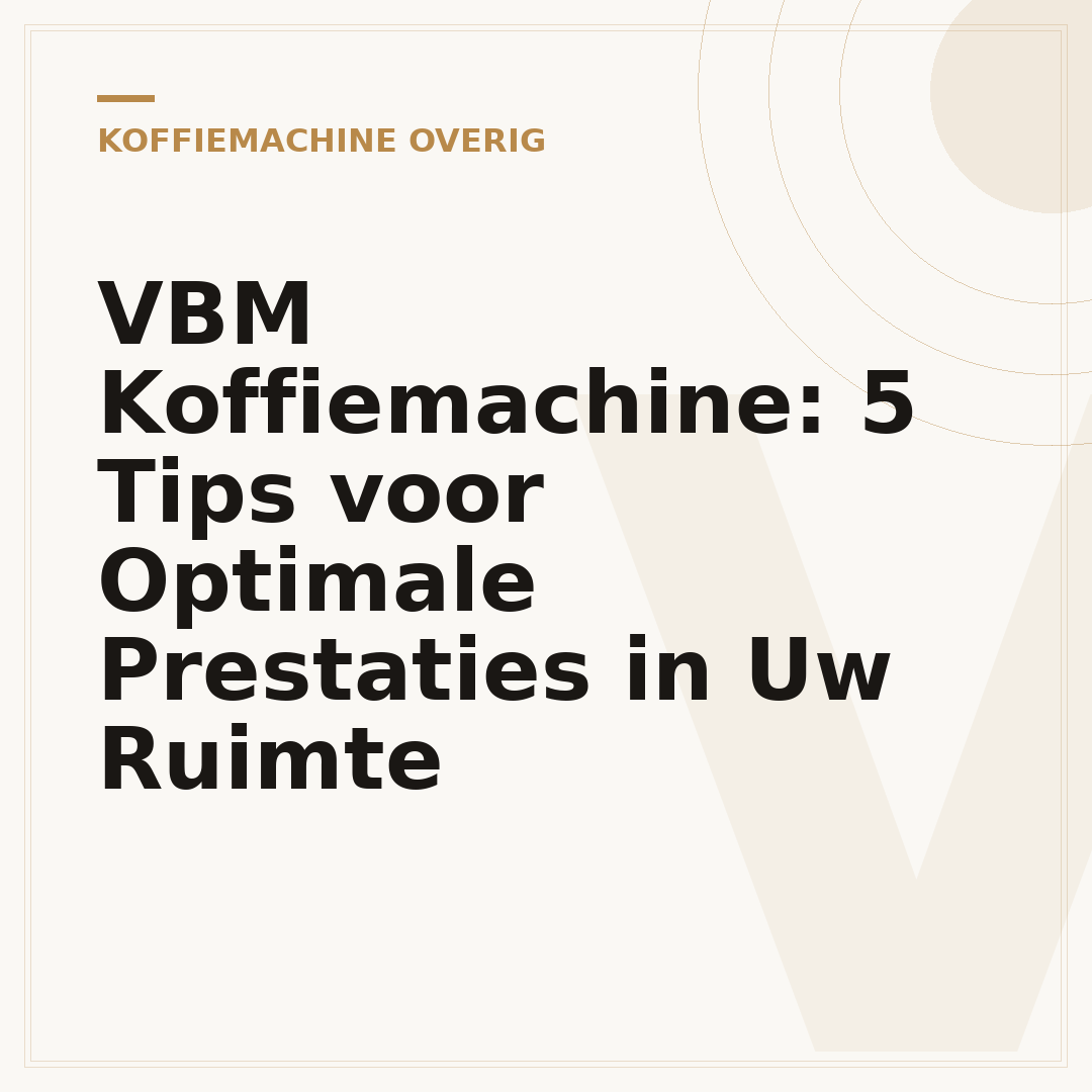 VBM Koffiemachine: 5 Tips voor Optimale Prestaties in Uw Ruimte