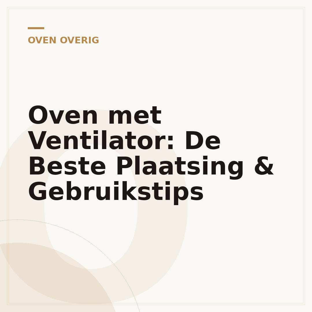 Oven met Ventilator: De Beste Plaatsing & Gebruikstips