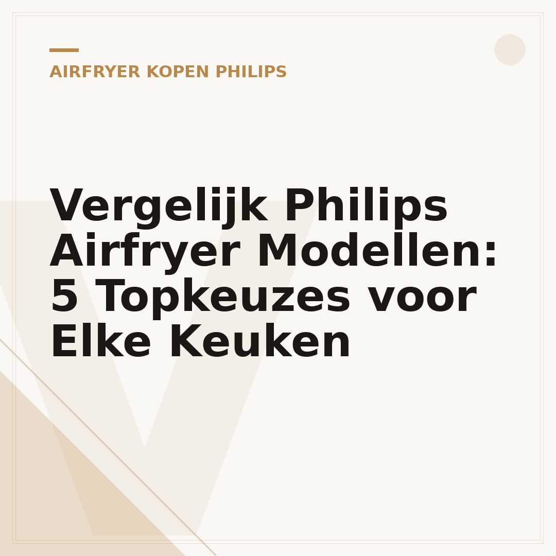 Vergelijk Philips Airfryer Modellen: 5 Topkeuzes voor Elke Keuken