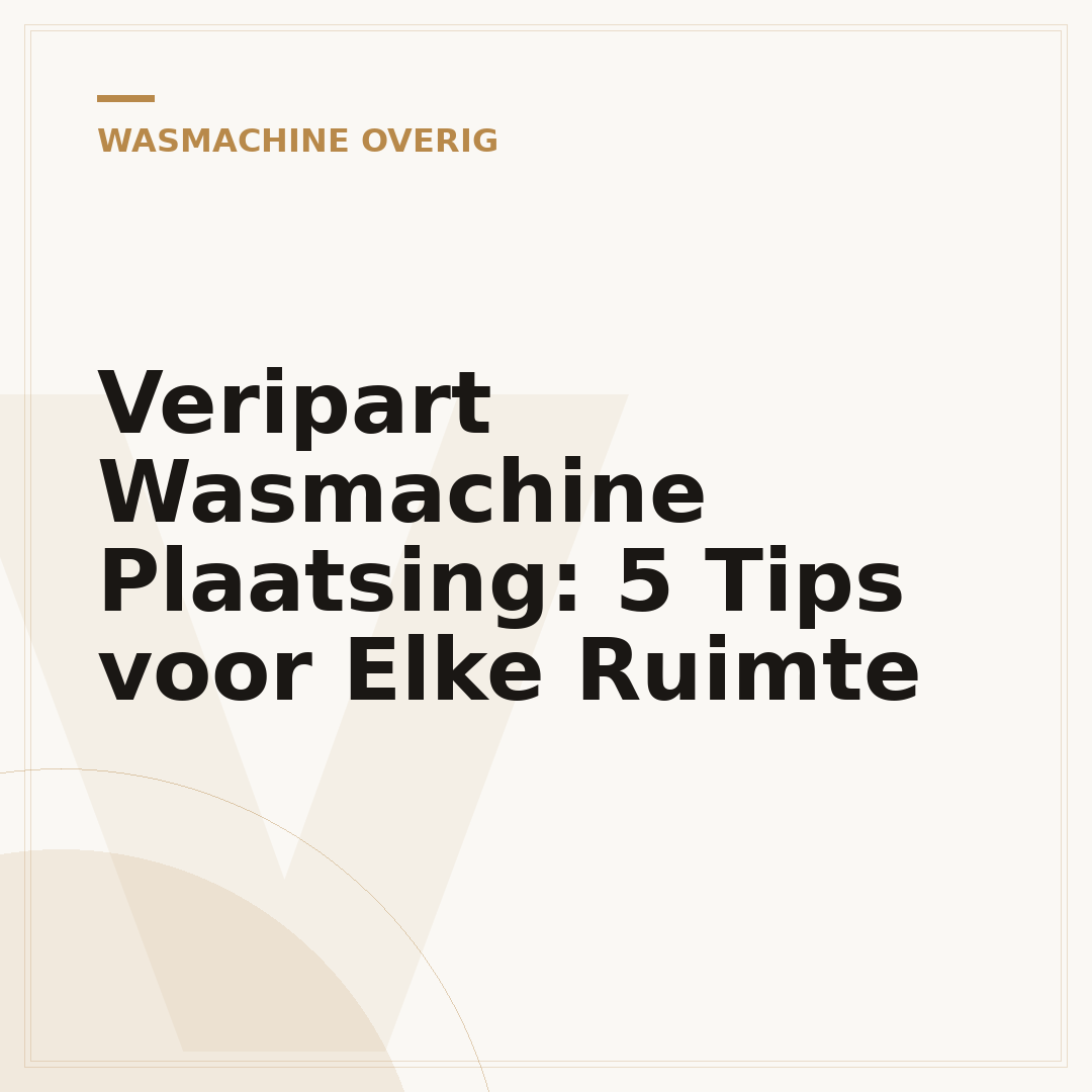 Veripart Wasmachine Plaatsing: 5 Tips voor Elke Ruimte