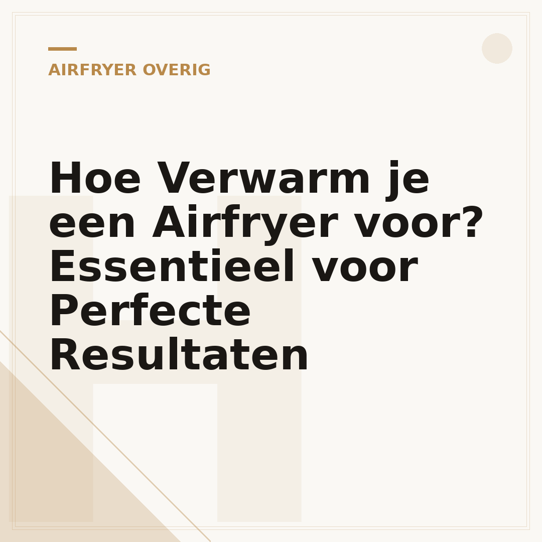 Hoe Verwarm je een Airfryer voor? Essentieel voor Perfecte Resultaten