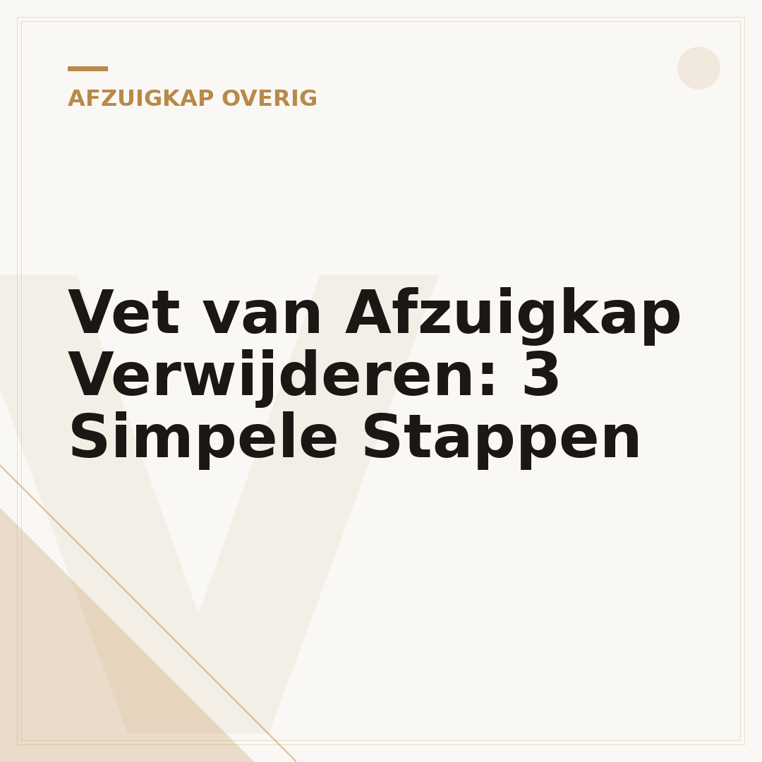 Vet van Afzuigkap Verwijderen: 3 Simpele Stappen