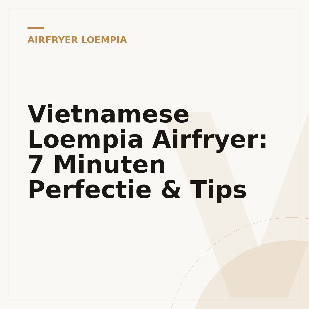 Vietnamese Loempia Airfryer: 7 Minuten Perfectie & Tips