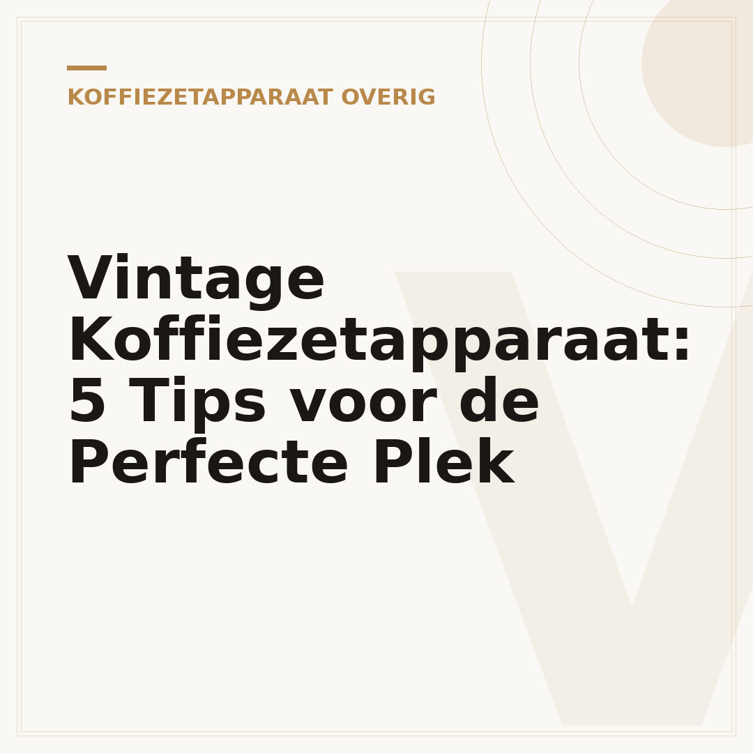 Vintage Koffiezetapparaat: 5 Tips voor de Perfecte Plek