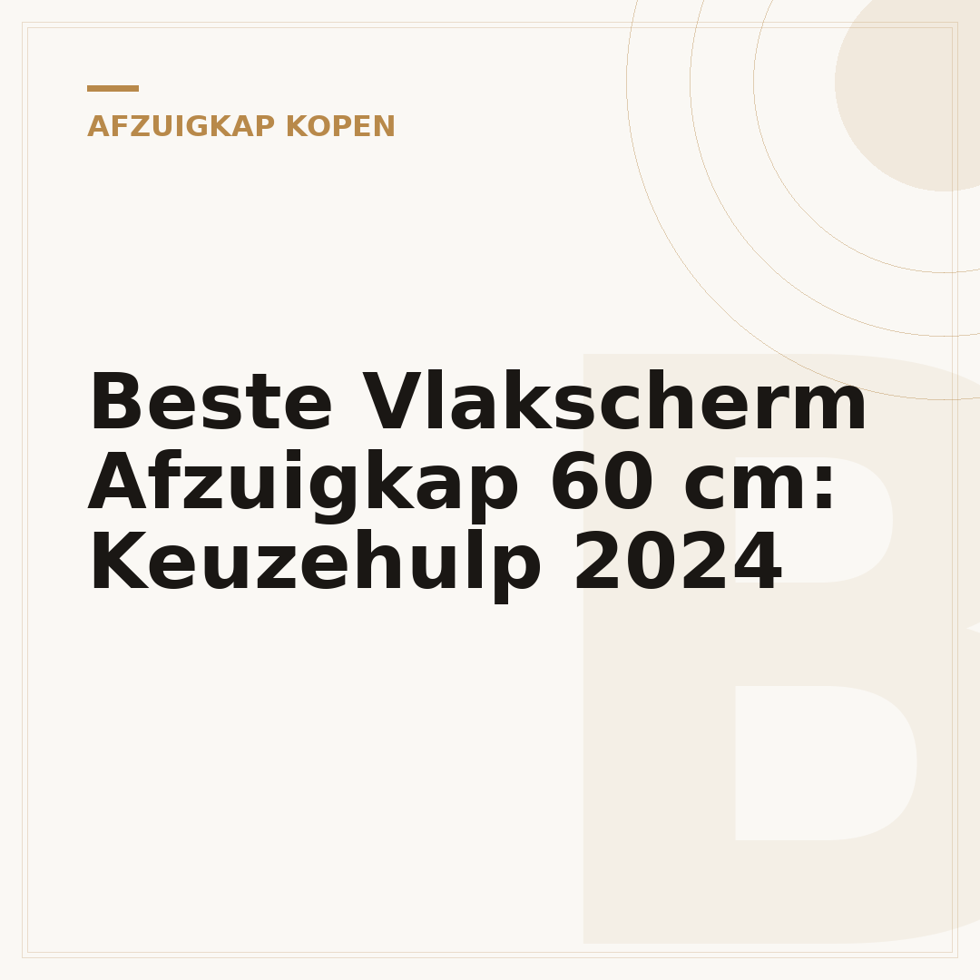 Beste Vlakscherm Afzuigkap 60 cm: Keuzehulp 2024