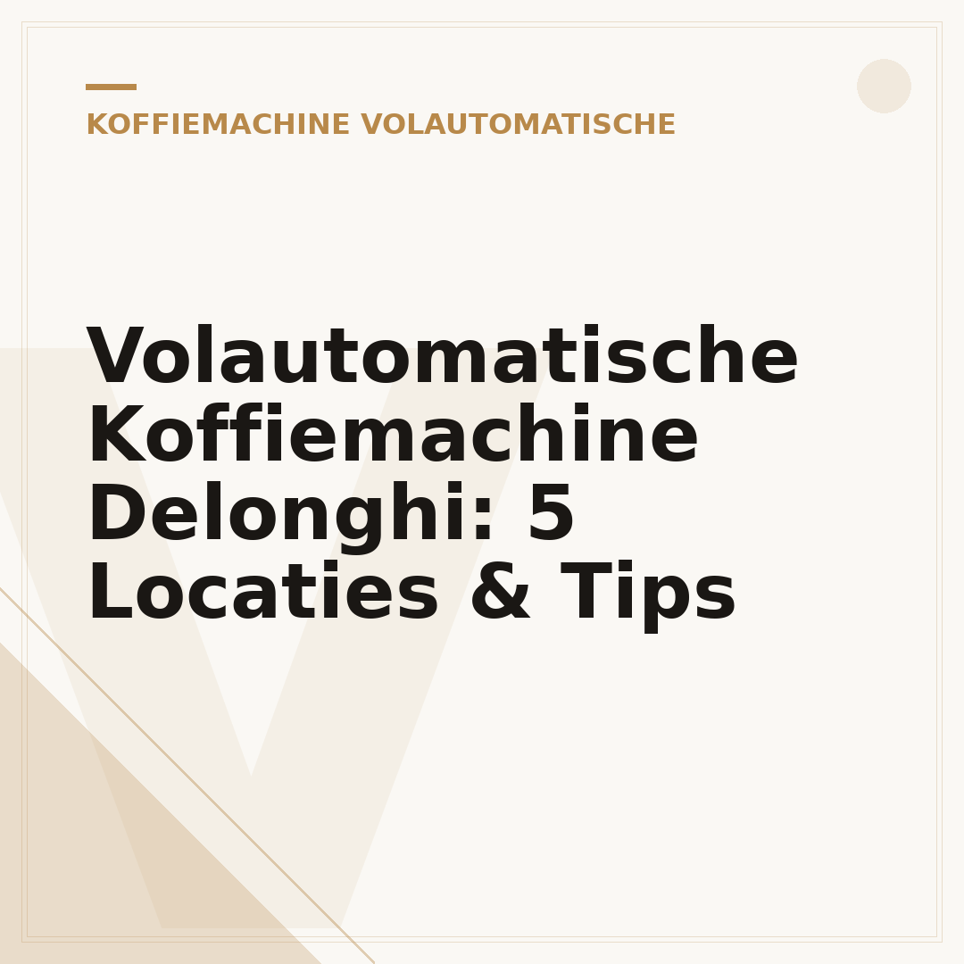 Volautomatische Koffiemachine Delonghi: 5 Locaties & Tips