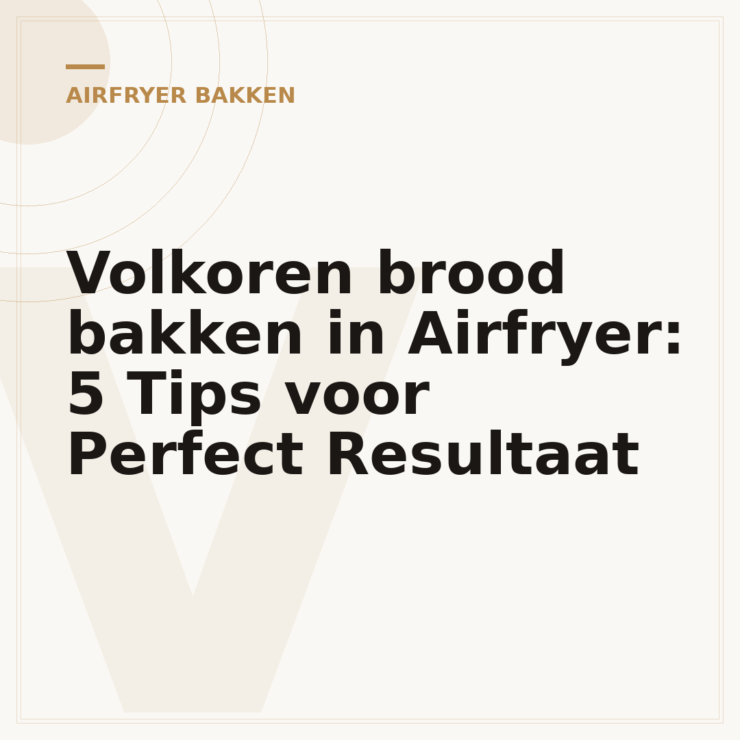 Volkoren brood bakken in Airfryer: 5 Tips voor Perfect Resultaat