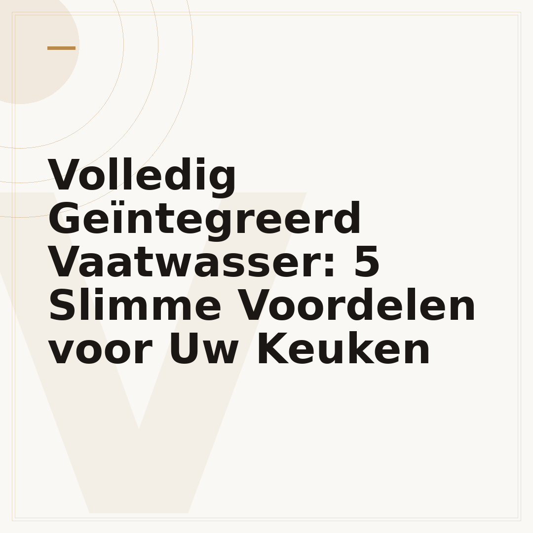 Volledig Geïntegreerd Vaatwasser: 5 Slimme Voordelen voor Uw Keuken