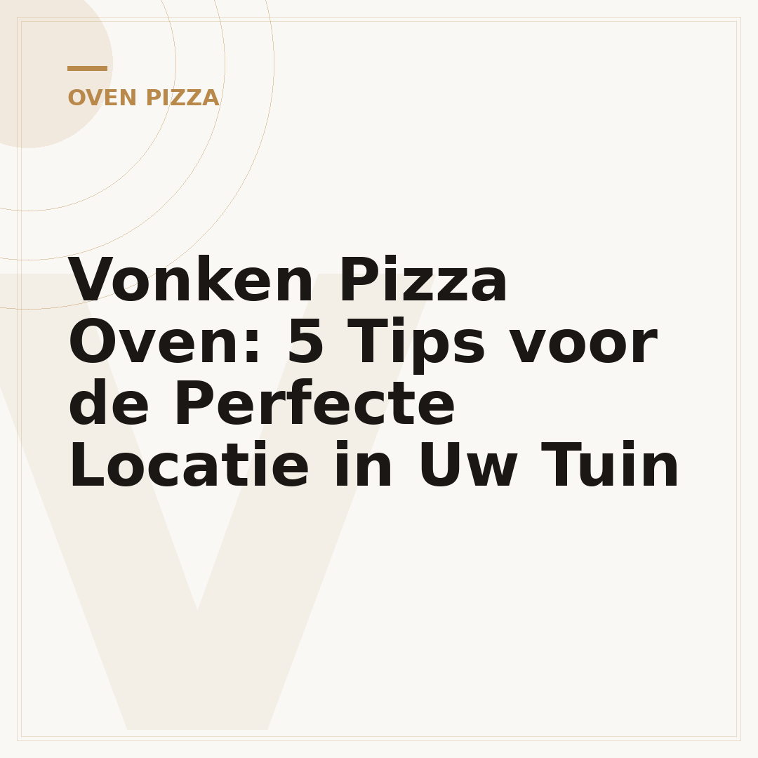 Vonken Pizza Oven: 5 Tips voor de Perfecte Locatie in Uw Tuin