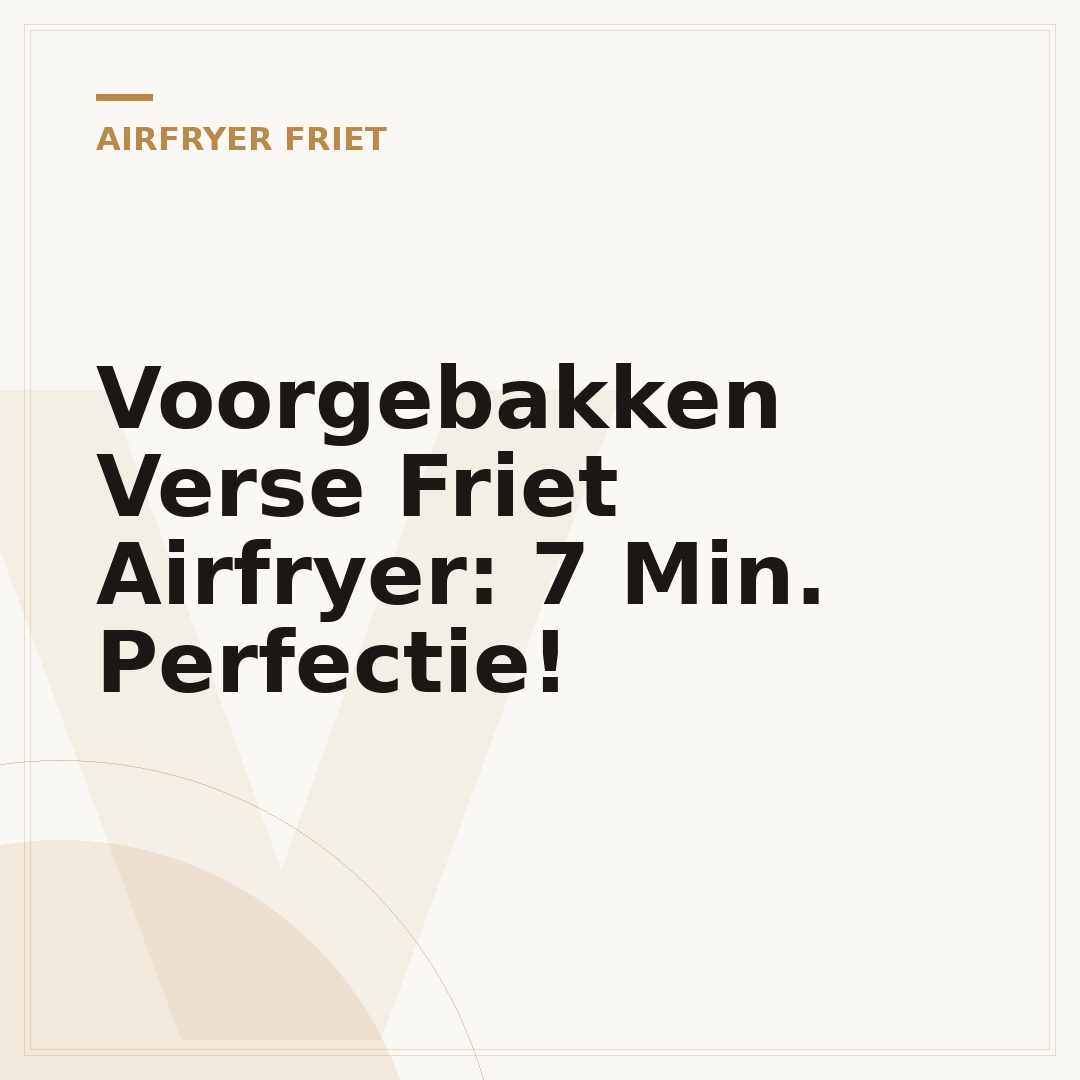 Voorgebakken Verse Friet Airfryer: 7 Min. Perfectie!