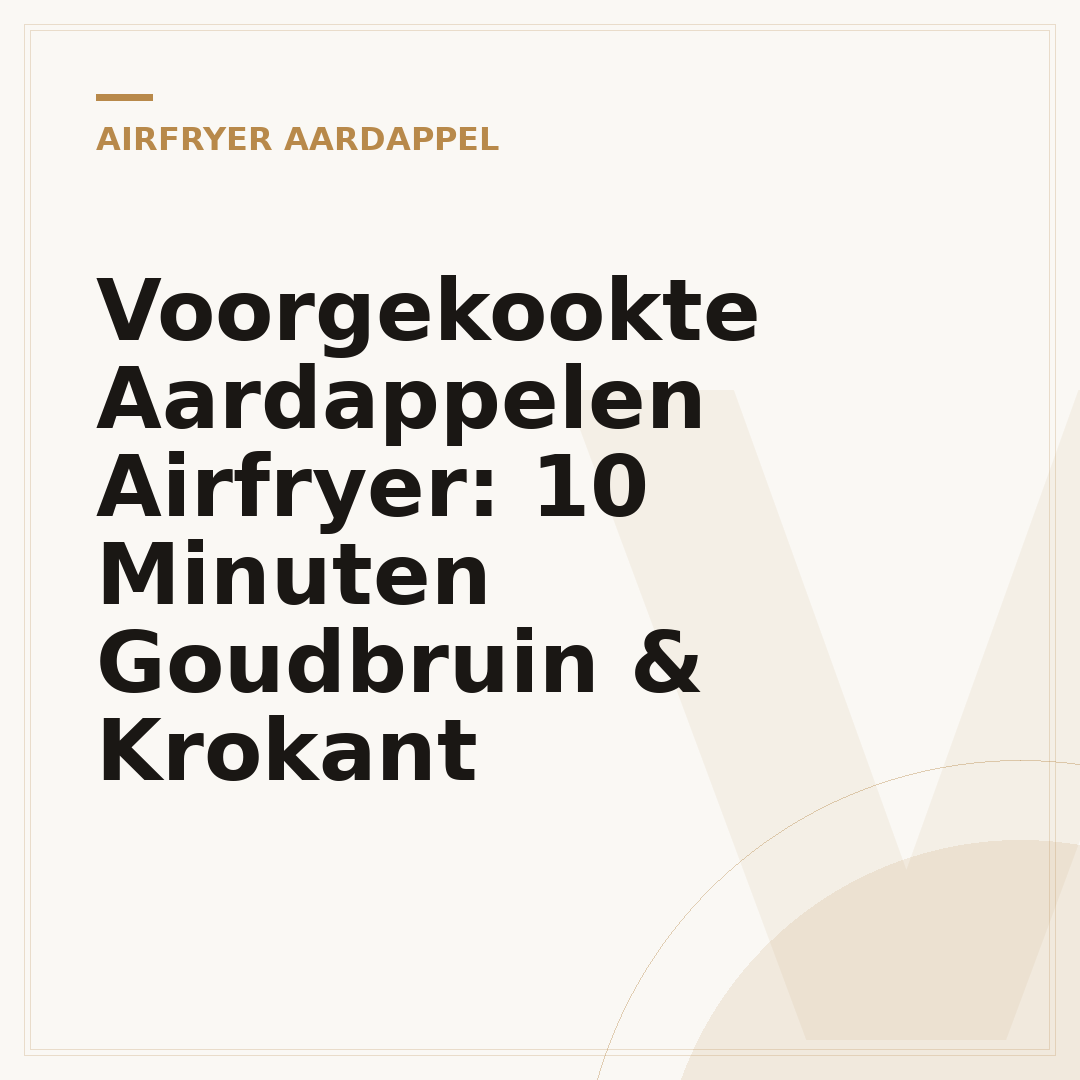 Voorgekookte Aardappelen Airfryer: 10 Minuten Goudbruin & Krokant