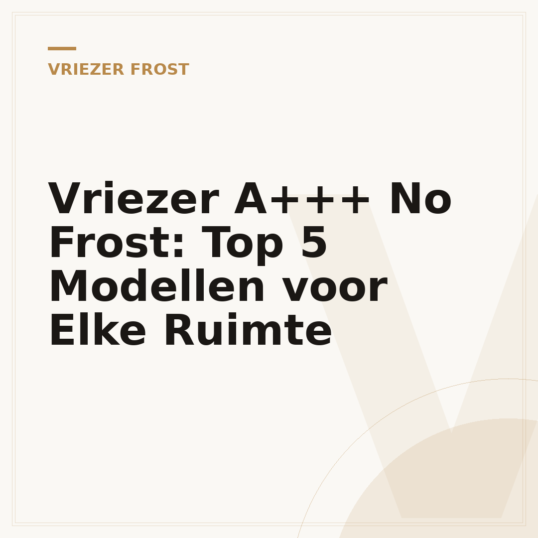 Vriezer A+++ No Frost: Top 5 Modellen voor Elke Ruimte