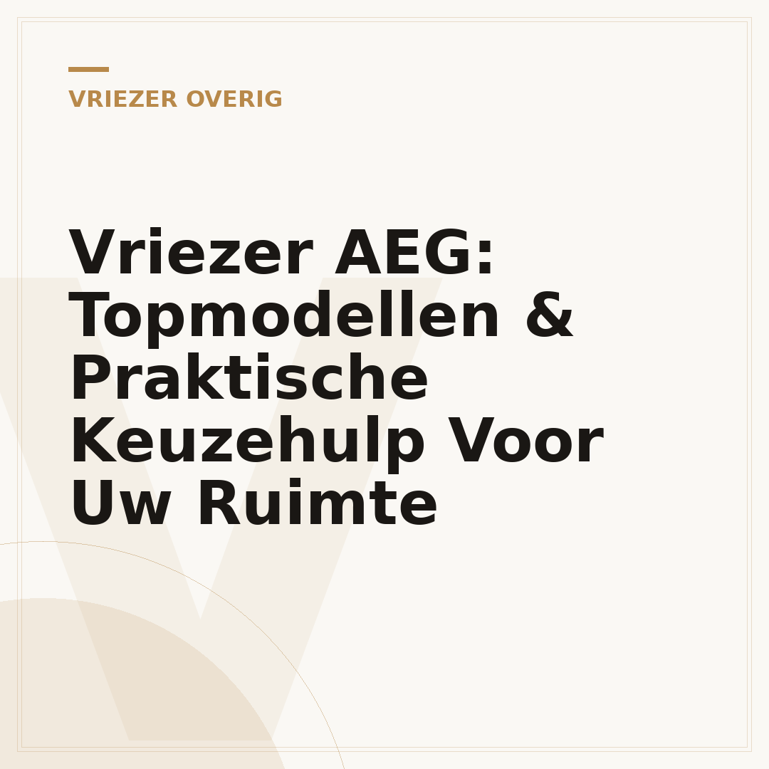 Vriezer AEG: Topmodellen & Praktische Keuzehulp Voor Uw Ruimte