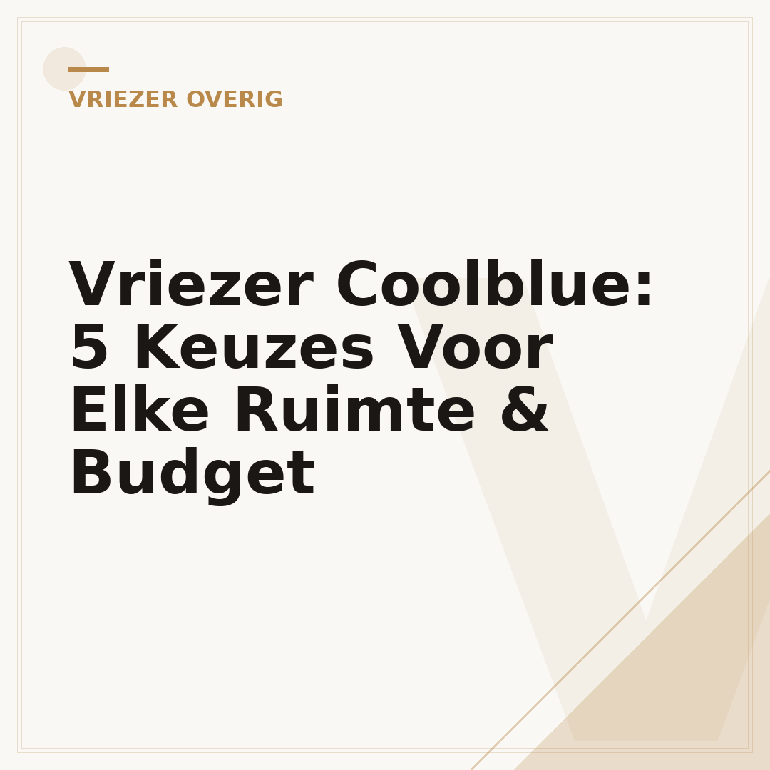 Vriezer Coolblue: 5 Keuzes Voor Elke Ruimte & Budget