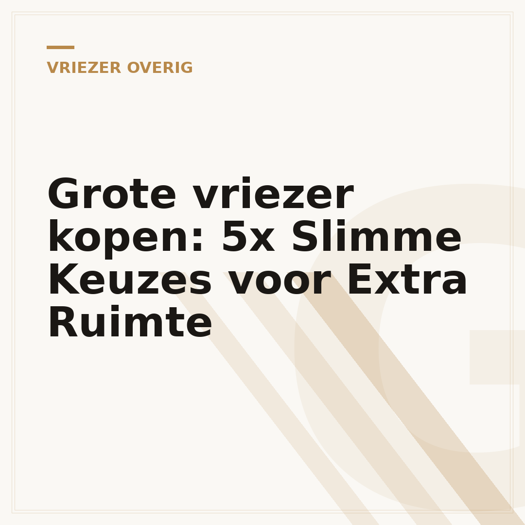 Grote vriezer kopen: 5x Slimme Keuzes voor Extra Ruimte