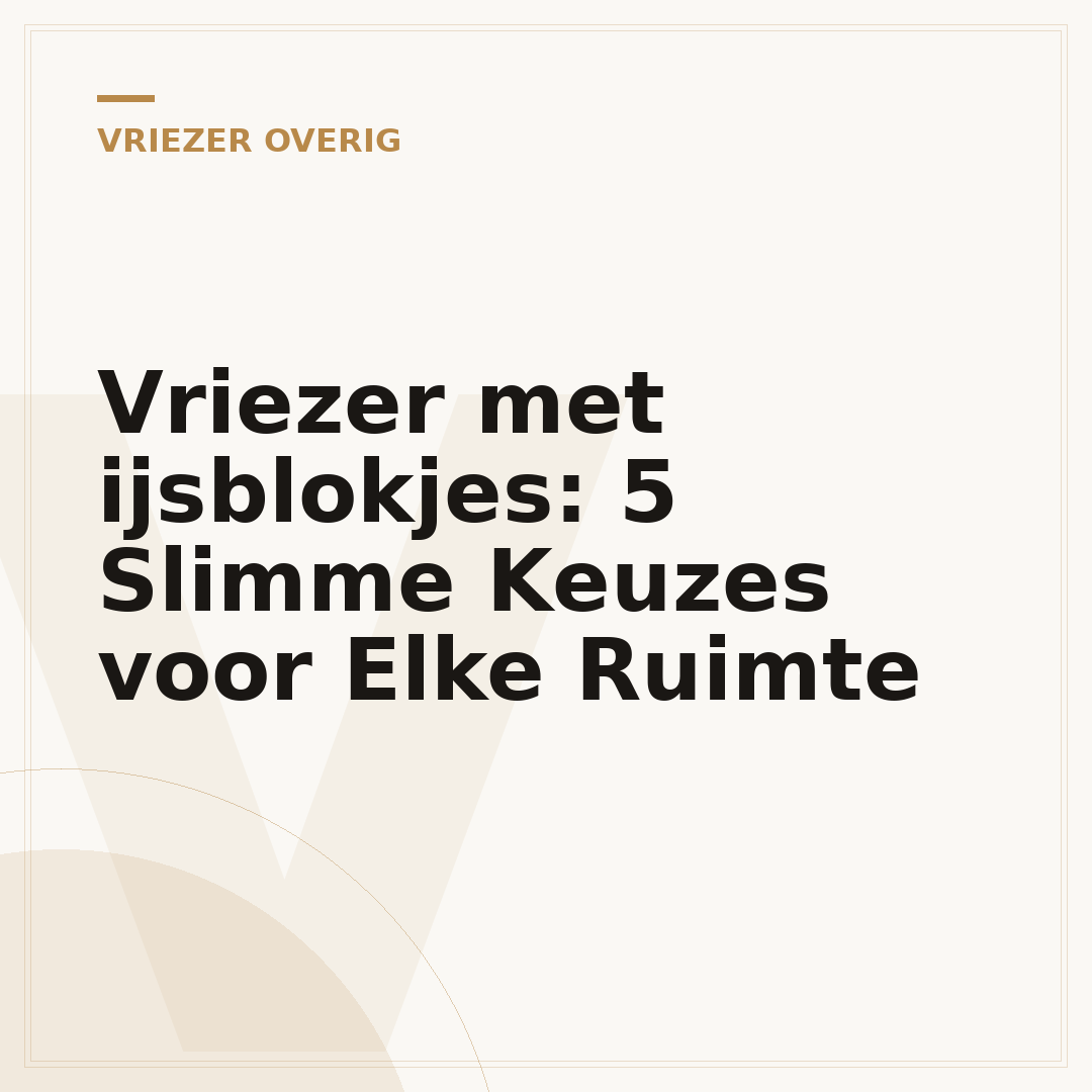 Vriezer met ijsblokjes: 5 Slimme Keuzes voor Elke Ruimte
