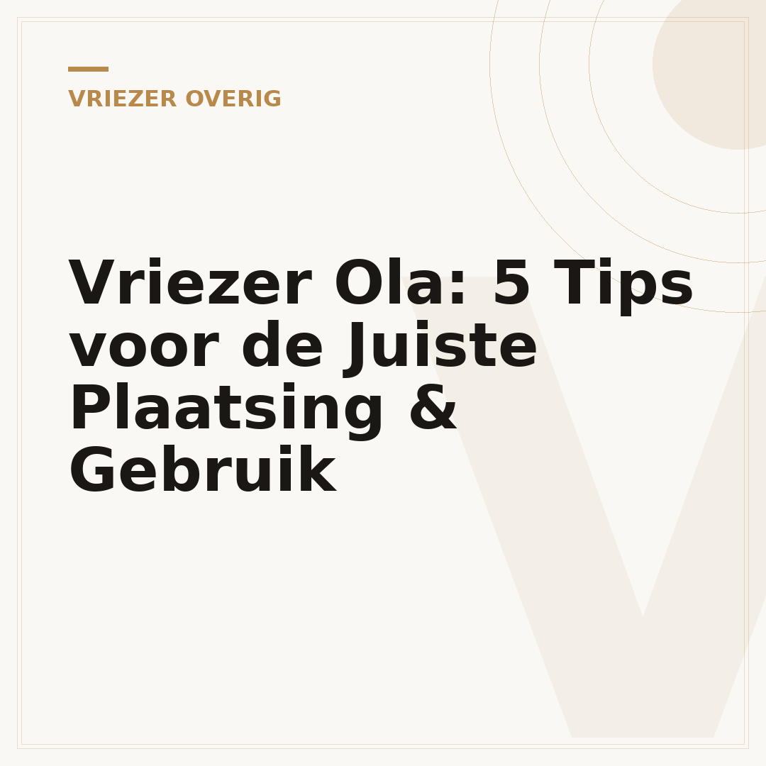 Vriezer Ola: 5 Tips voor de Juiste Plaatsing & Gebruik