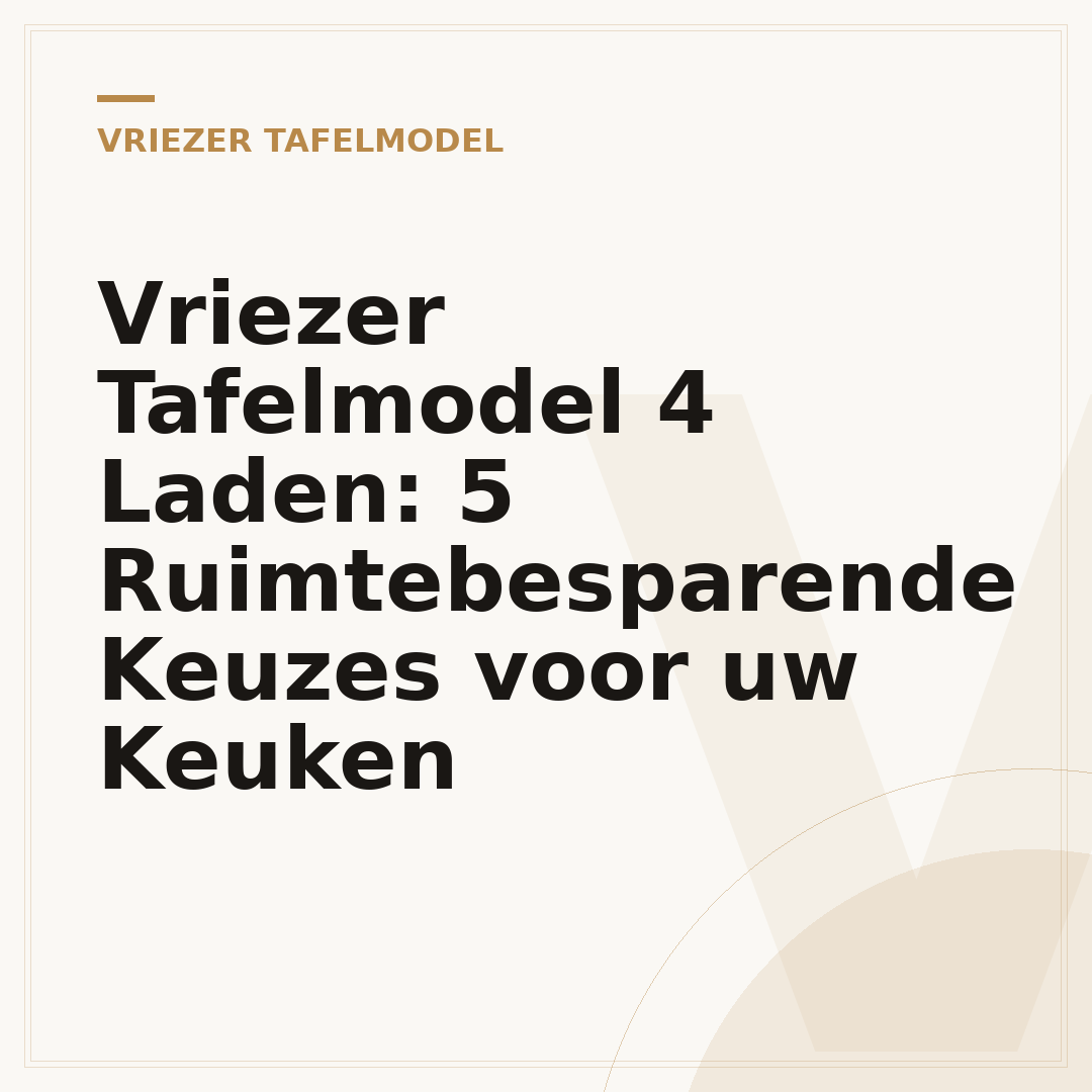 Vriezer Tafelmodel 4 Laden: 5 Ruimtebesparende Keuzes voor uw Keuken