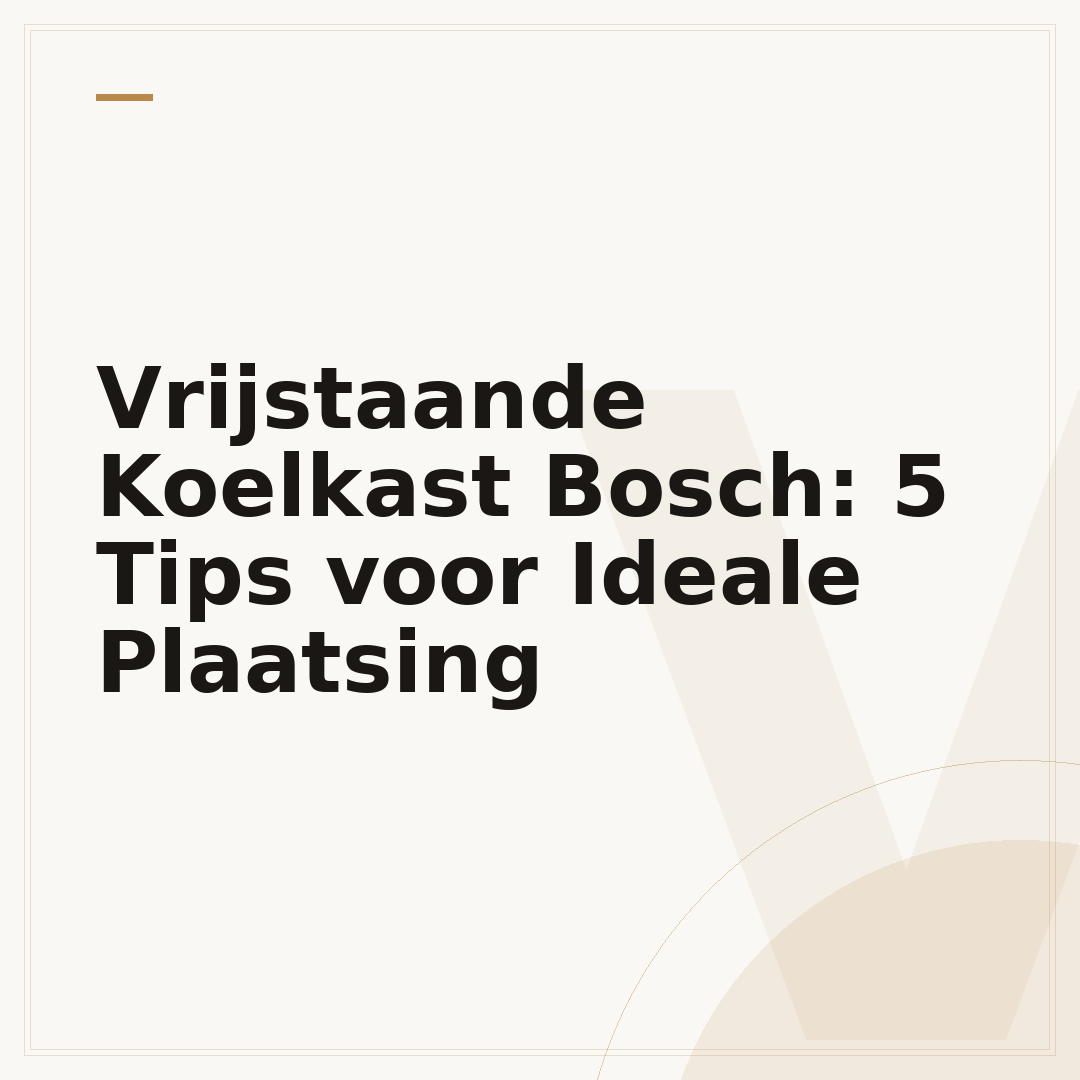 Vrijstaande Koelkast Bosch: 5 Tips voor Ideale Plaatsing