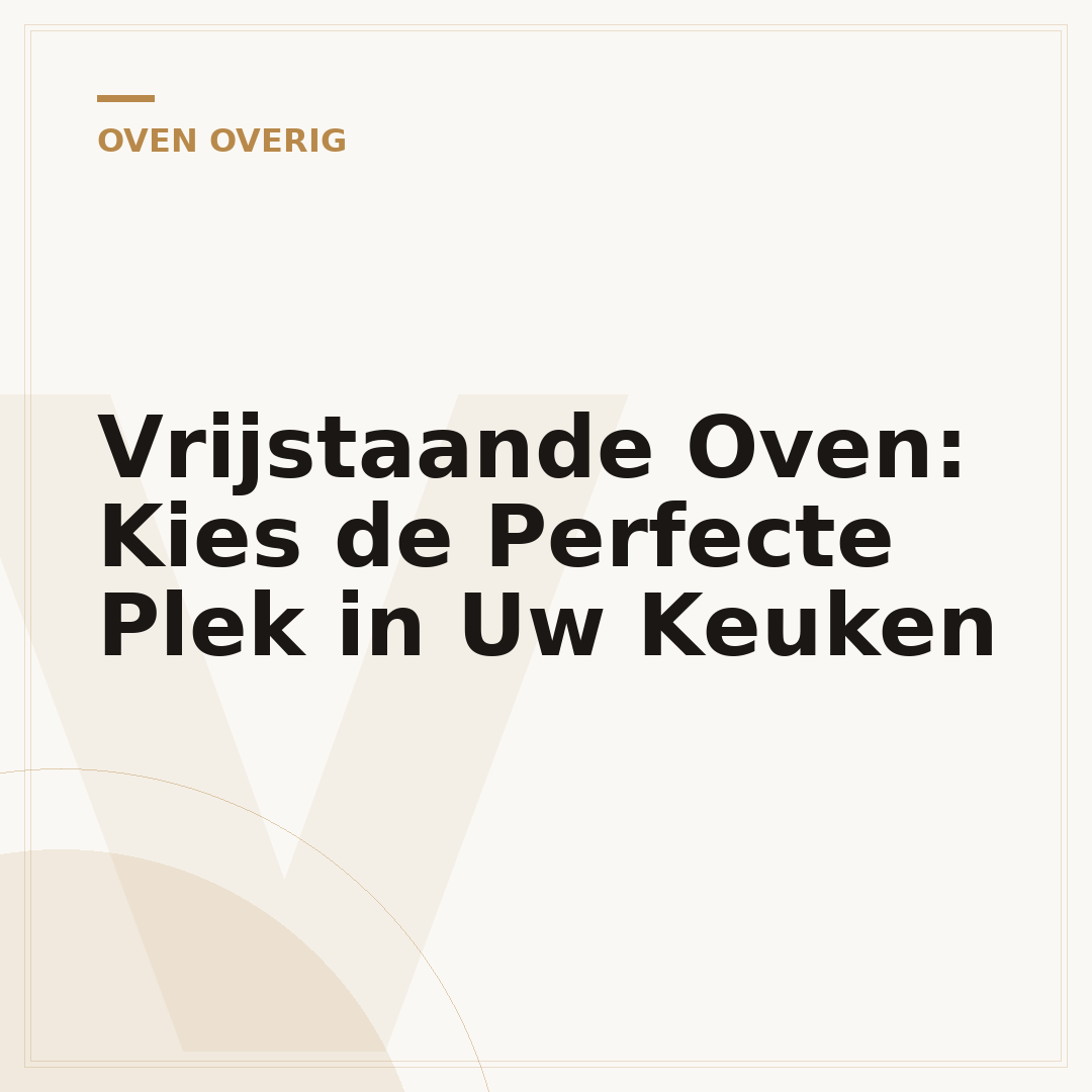 Vrijstaande Oven: Kies de Perfecte Plek in Uw Keuken