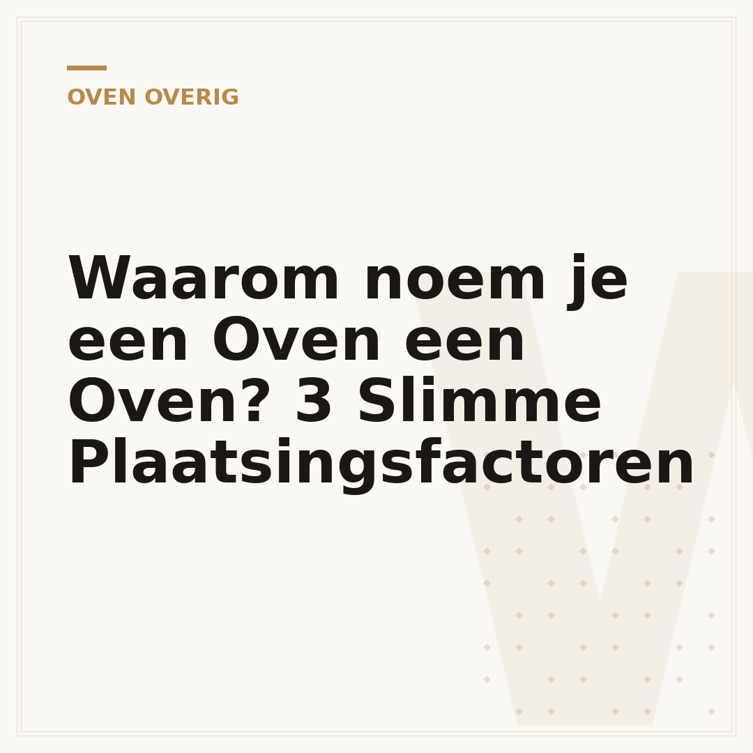 Waarom noem je een Oven een Oven? 3 Slimme Plaatsingsfactoren