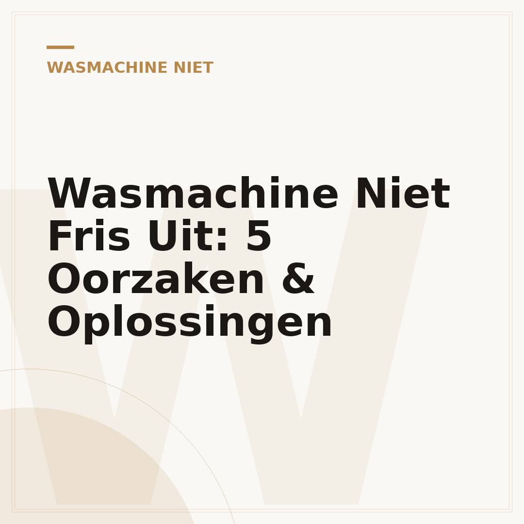 Wasmachine Niet Fris Uit: 5 Oorzaken & Oplossingen
