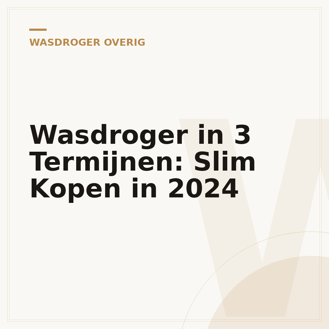 Wasdroger in 3 Termijnen: Slim Kopen in 2024