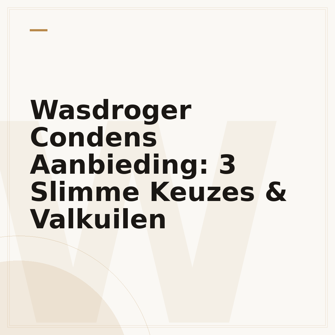 Wasdroger Condens Aanbieding: 3 Slimme Keuzes & Valkuilen
