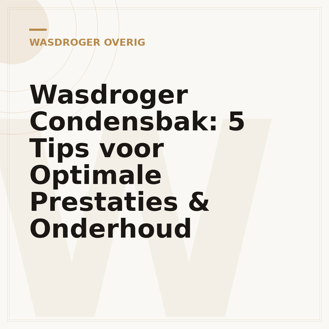 Wasdroger Condensbak: 5 Tips voor Optimale Prestaties & Onderhoud