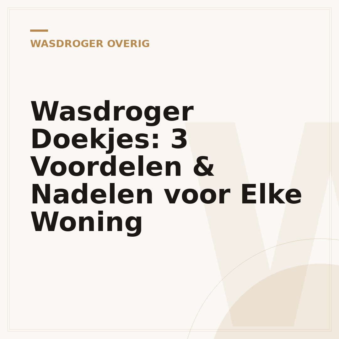 Wasdroger Doekjes: 3 Voordelen & Nadelen voor Elke Woning