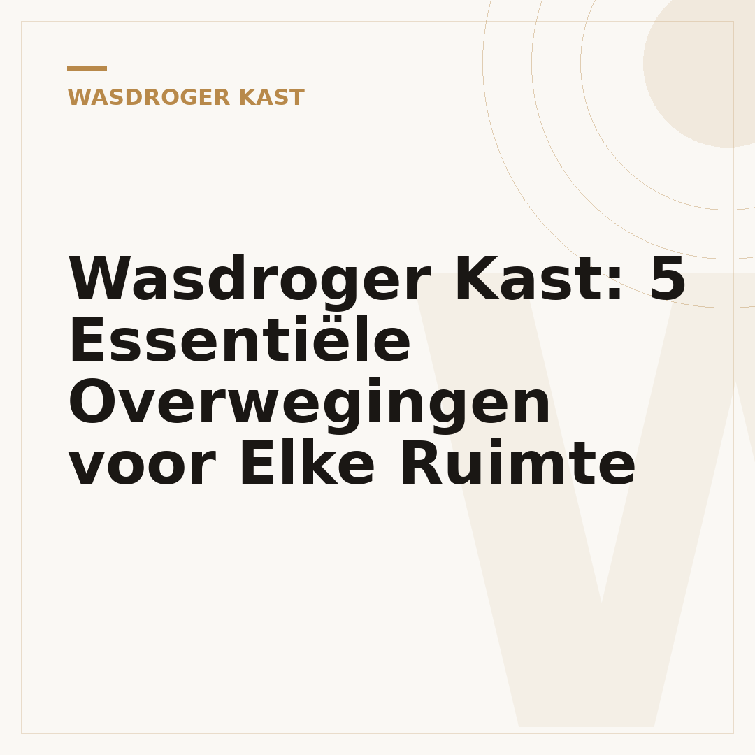 Wasdroger Kast: 5 Essentiële Overwegingen voor Elke Ruimte