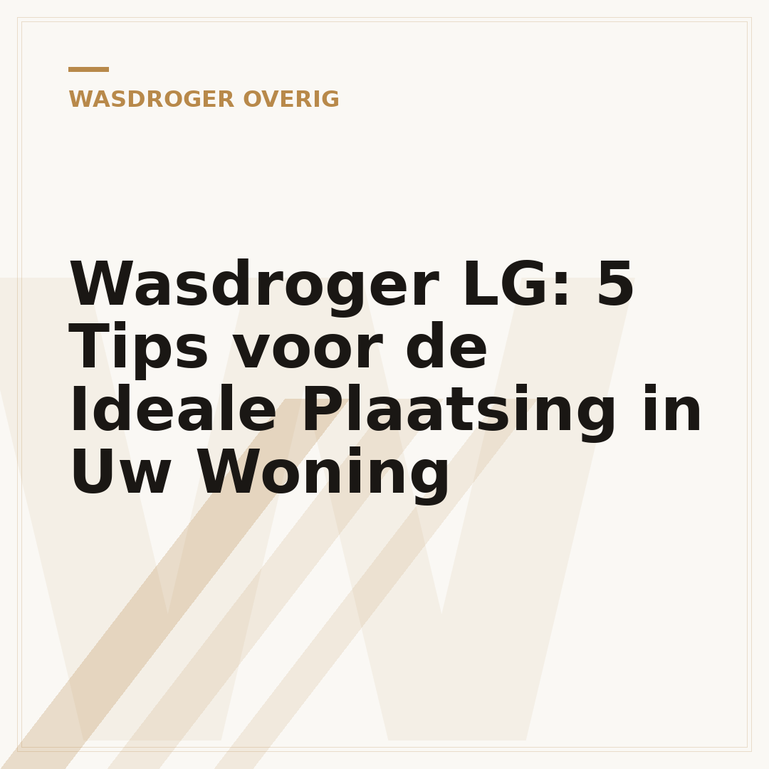 Wasdroger LG: 5 Tips voor de Ideale Plaatsing in Uw Woning