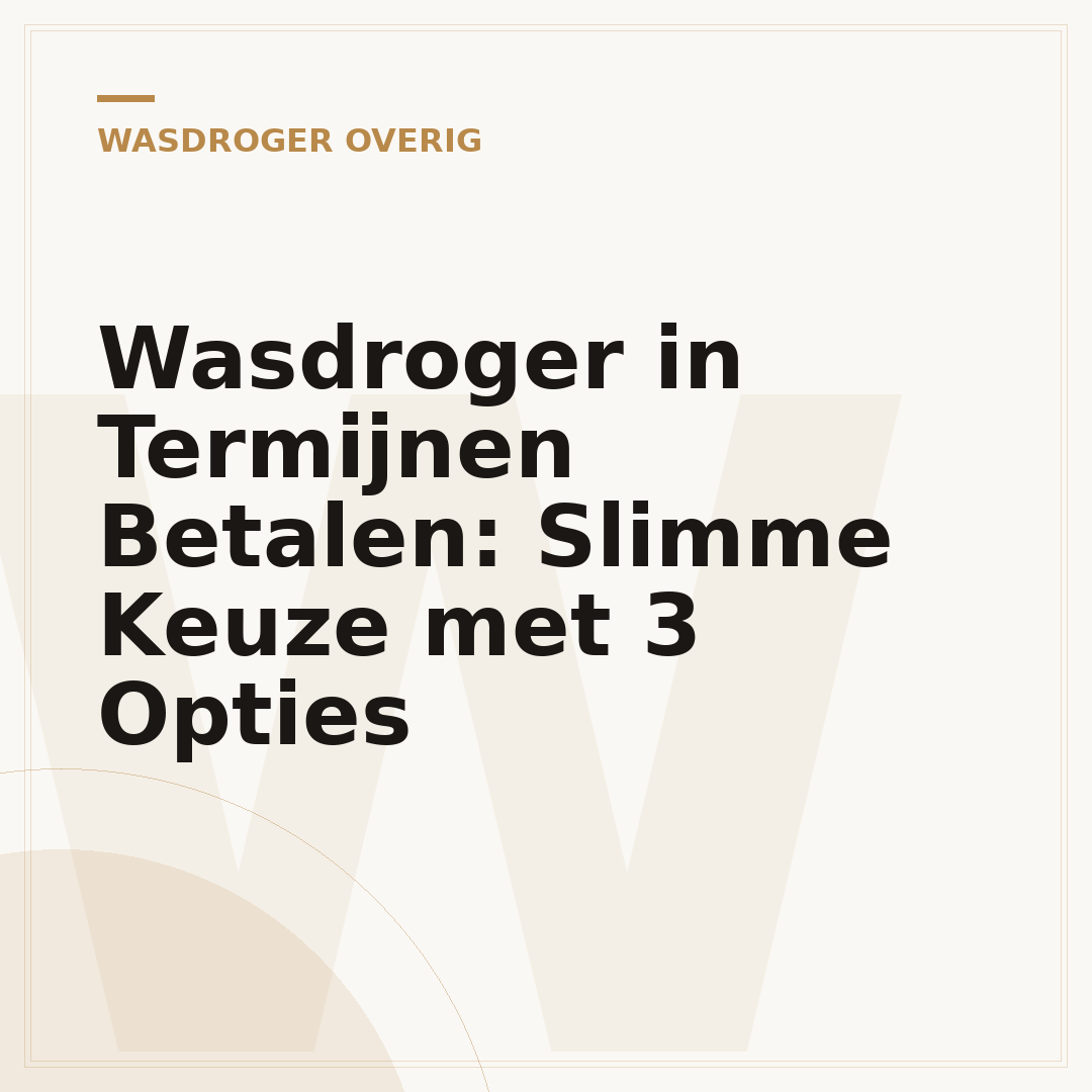 Wasdroger in Termijnen Betalen: Slimme Keuze met 3 Opties