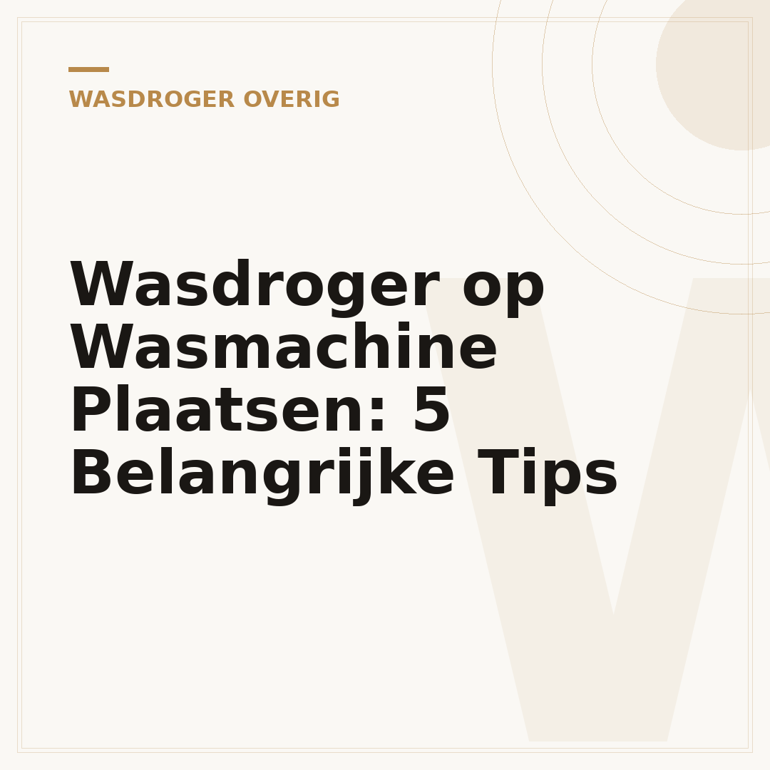 Wasdroger op Wasmachine Plaatsen: 5 Belangrijke Tips