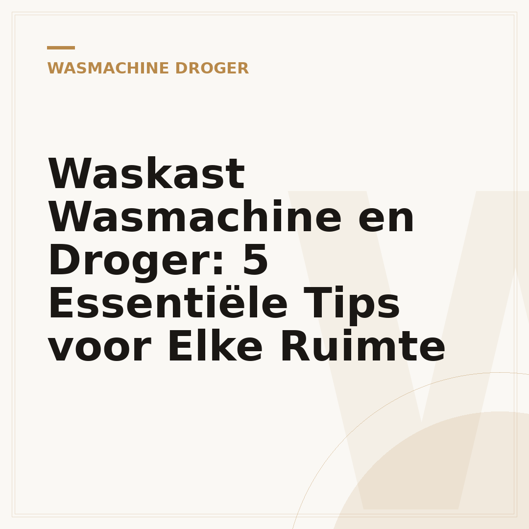 Waskast Wasmachine en Droger: 5 Essentiële Tips voor Elke Ruimte